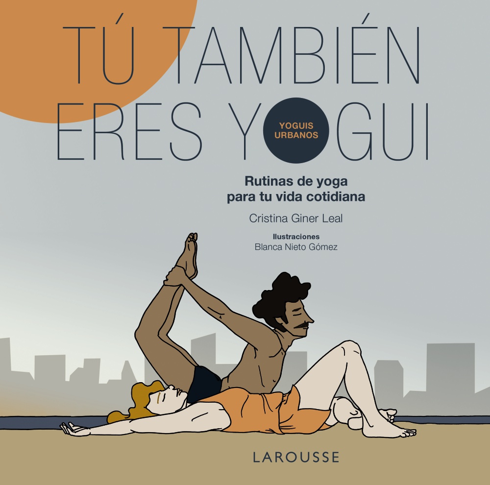 Tú también eres yogui : rutinas de yoga para tu vida cotidiana