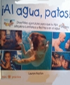  ¡Al agua, patos! : divertidos ejercicios para que su hijo adquiera confianza y destreza en el agua